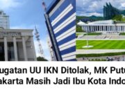 Gugatan UU IKN Ditolak, MK Putuskan Jakarta Masih Jadi Ibu Kota